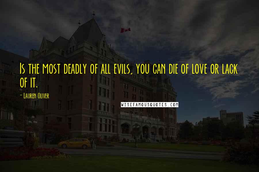 Lauren Oliver Quotes: Is the most deadly of all evils, you can die of love or lack of it.