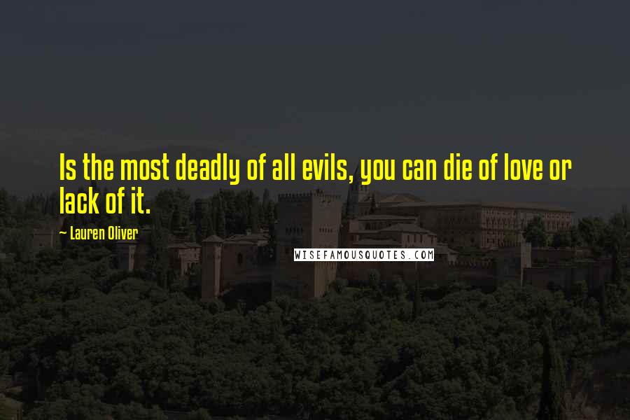 Lauren Oliver Quotes: Is the most deadly of all evils, you can die of love or lack of it.