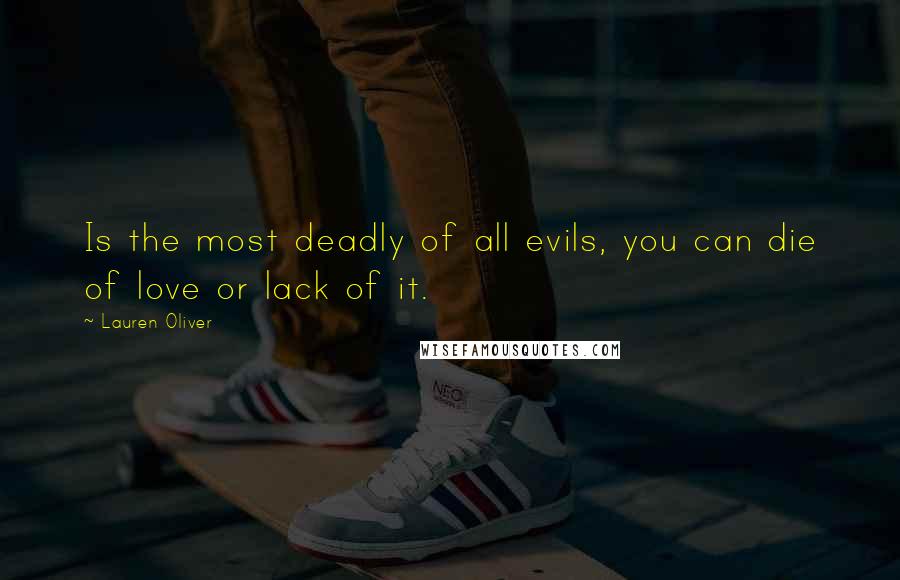 Lauren Oliver Quotes: Is the most deadly of all evils, you can die of love or lack of it.