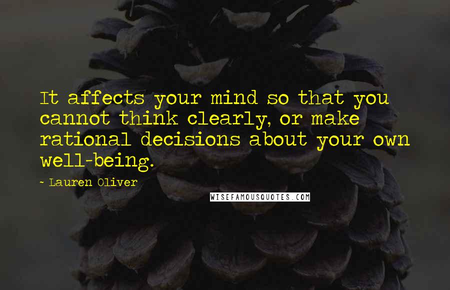 Lauren Oliver Quotes: It affects your mind so that you cannot think clearly, or make rational decisions about your own well-being.