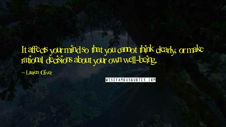 Lauren Oliver Quotes: It affects your mind so that you cannot think clearly, or make rational decisions about your own well-being.