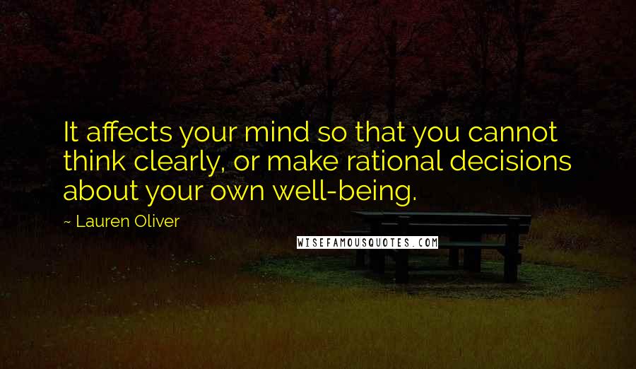 Lauren Oliver Quotes: It affects your mind so that you cannot think clearly, or make rational decisions about your own well-being.