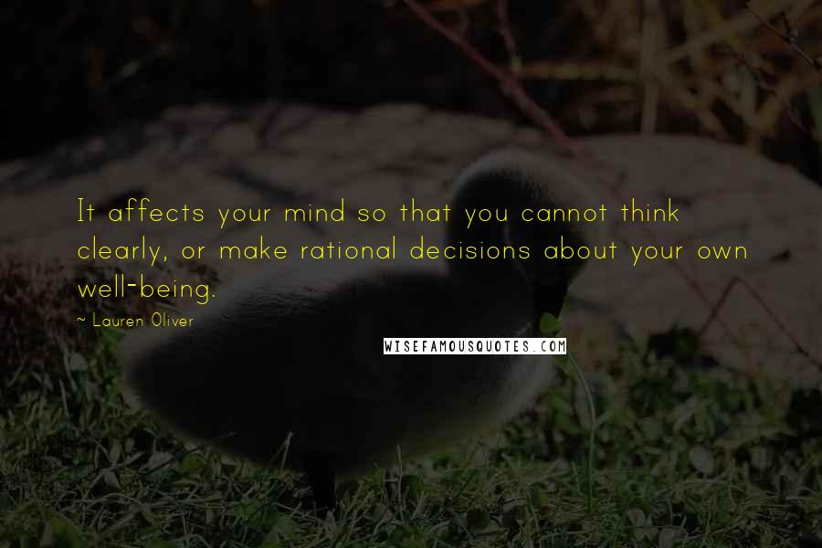 Lauren Oliver Quotes: It affects your mind so that you cannot think clearly, or make rational decisions about your own well-being.
