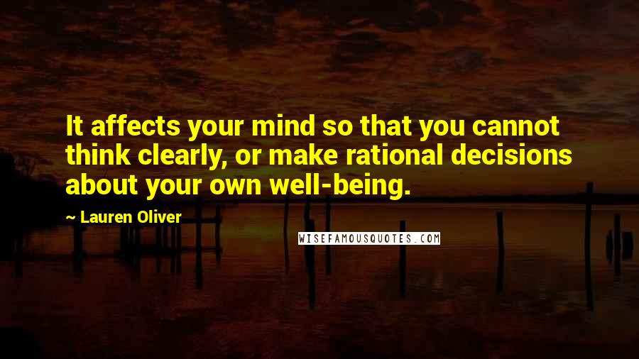 Lauren Oliver Quotes: It affects your mind so that you cannot think clearly, or make rational decisions about your own well-being.