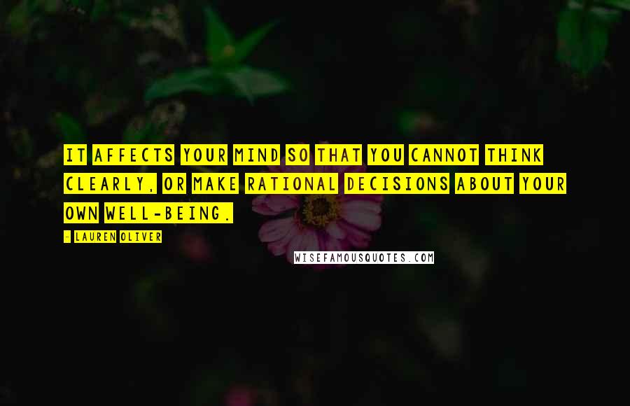 Lauren Oliver Quotes: It affects your mind so that you cannot think clearly, or make rational decisions about your own well-being.