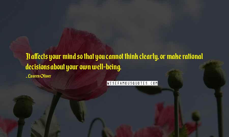 Lauren Oliver Quotes: It affects your mind so that you cannot think clearly, or make rational decisions about your own well-being.