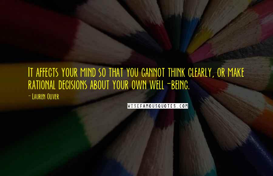 Lauren Oliver Quotes: It affects your mind so that you cannot think clearly, or make rational decisions about your own well-being.