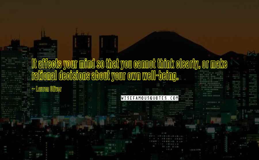 Lauren Oliver Quotes: It affects your mind so that you cannot think clearly, or make rational decisions about your own well-being.