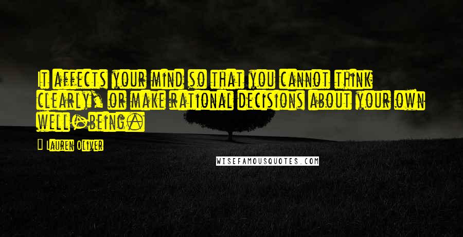 Lauren Oliver Quotes: It affects your mind so that you cannot think clearly, or make rational decisions about your own well-being.