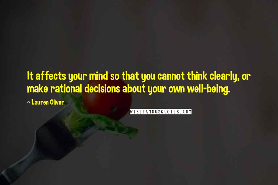 Lauren Oliver Quotes: It affects your mind so that you cannot think clearly, or make rational decisions about your own well-being.