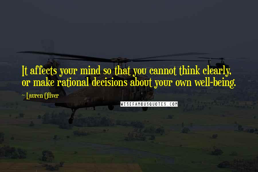 Lauren Oliver Quotes: It affects your mind so that you cannot think clearly, or make rational decisions about your own well-being.