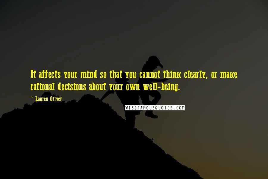 Lauren Oliver Quotes: It affects your mind so that you cannot think clearly, or make rational decisions about your own well-being.