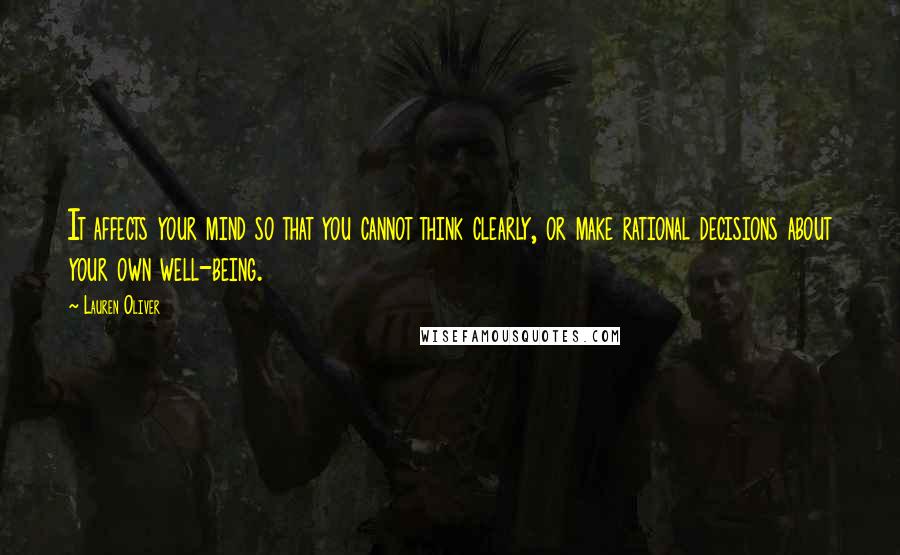 Lauren Oliver Quotes: It affects your mind so that you cannot think clearly, or make rational decisions about your own well-being.