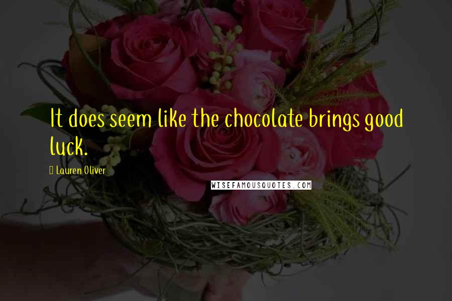 Lauren Oliver Quotes: It does seem like the chocolate brings good luck.