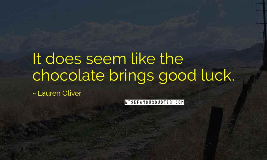 Lauren Oliver Quotes: It does seem like the chocolate brings good luck.