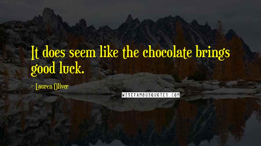 Lauren Oliver Quotes: It does seem like the chocolate brings good luck.