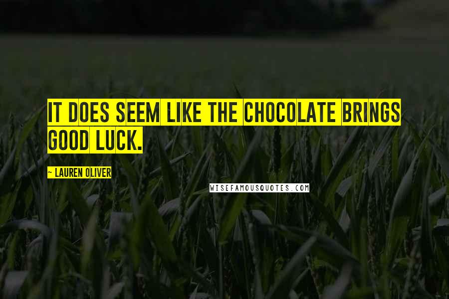 Lauren Oliver Quotes: It does seem like the chocolate brings good luck.