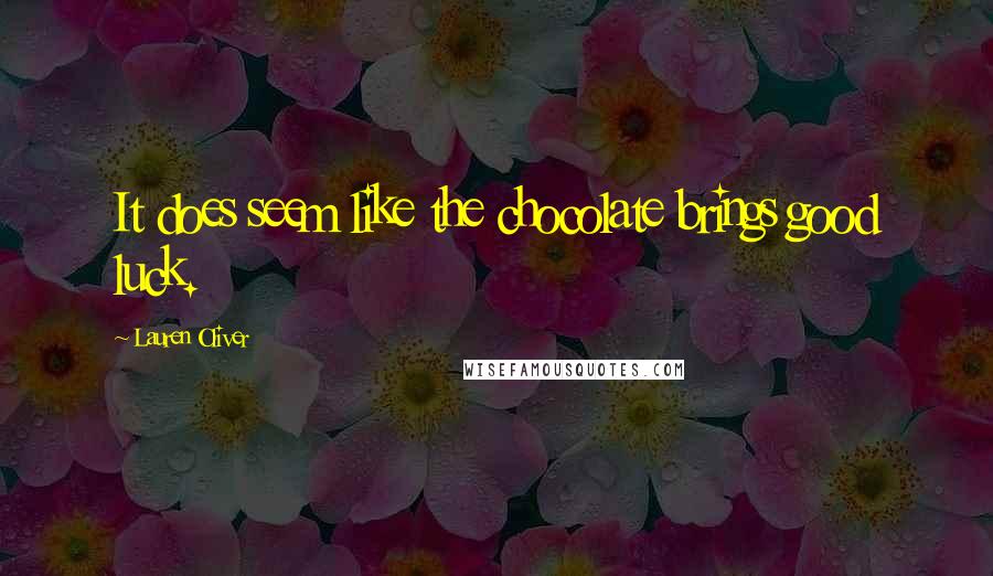 Lauren Oliver Quotes: It does seem like the chocolate brings good luck.
