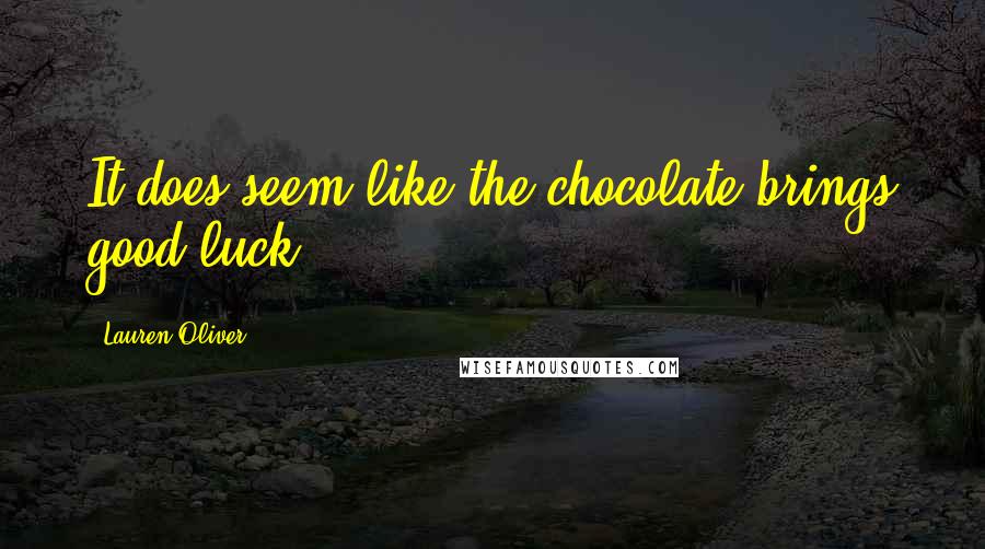 Lauren Oliver Quotes: It does seem like the chocolate brings good luck.