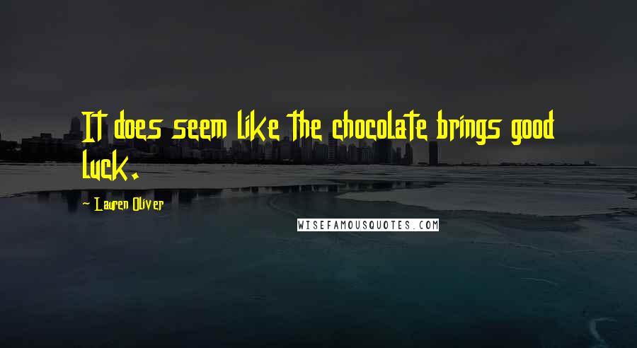 Lauren Oliver Quotes: It does seem like the chocolate brings good luck.