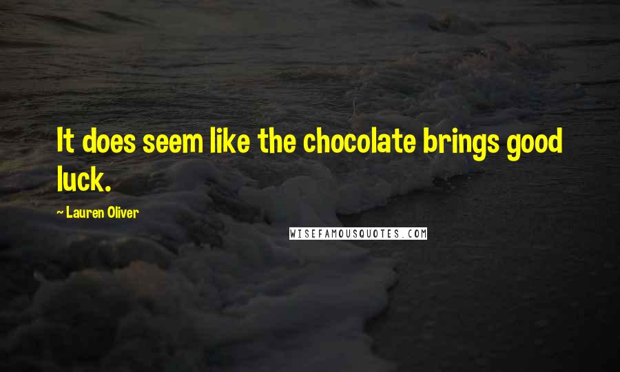 Lauren Oliver Quotes: It does seem like the chocolate brings good luck.