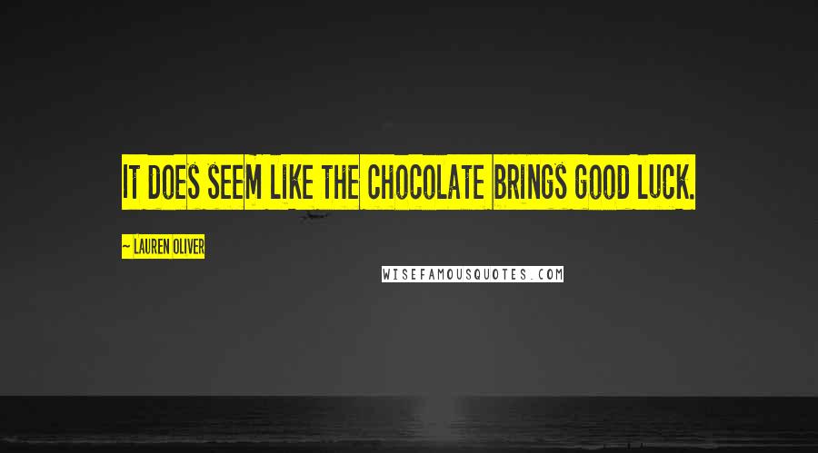 Lauren Oliver Quotes: It does seem like the chocolate brings good luck.