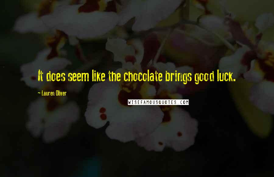 Lauren Oliver Quotes: It does seem like the chocolate brings good luck.