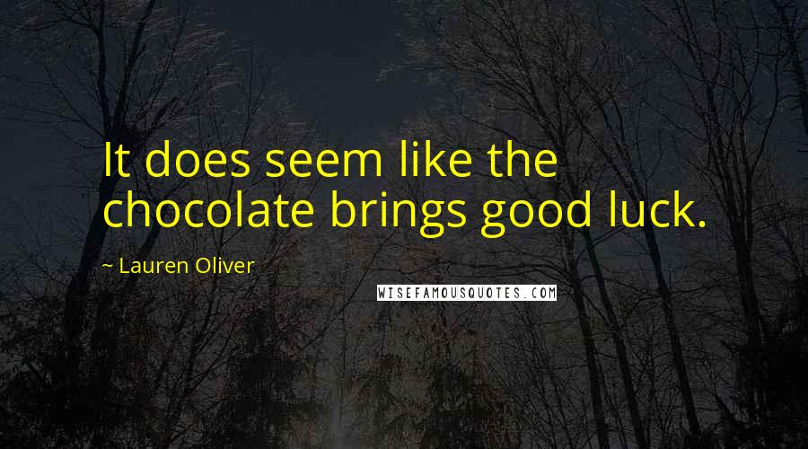 Lauren Oliver Quotes: It does seem like the chocolate brings good luck.