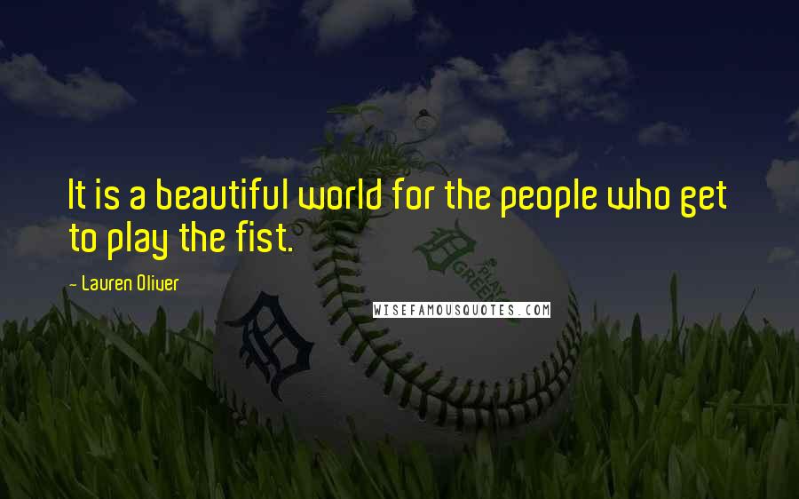 Lauren Oliver Quotes: It is a beautiful world for the people who get to play the fist.