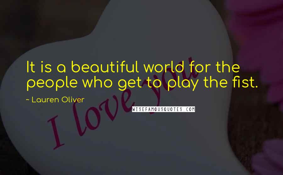Lauren Oliver Quotes: It is a beautiful world for the people who get to play the fist.