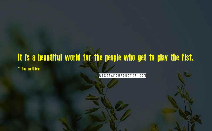 Lauren Oliver Quotes: It is a beautiful world for the people who get to play the fist.