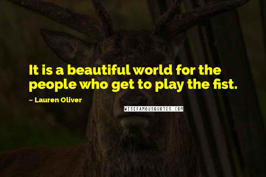 Lauren Oliver Quotes: It is a beautiful world for the people who get to play the fist.