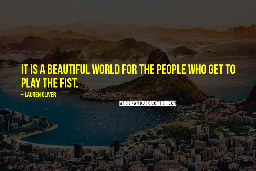 Lauren Oliver Quotes: It is a beautiful world for the people who get to play the fist.