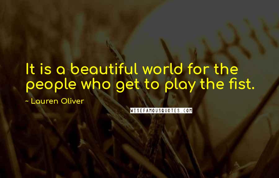 Lauren Oliver Quotes: It is a beautiful world for the people who get to play the fist.