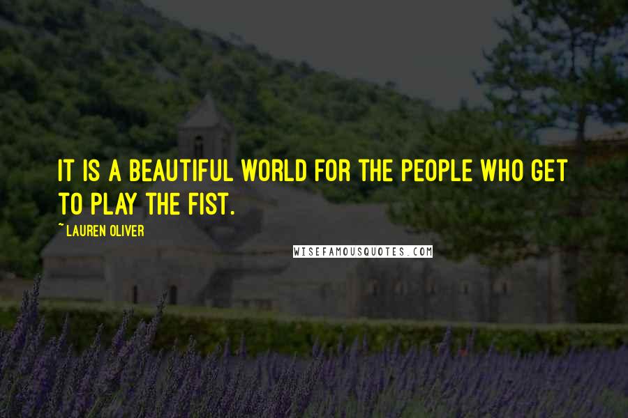 Lauren Oliver Quotes: It is a beautiful world for the people who get to play the fist.