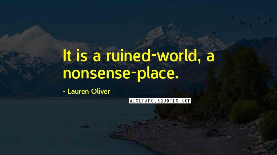 Lauren Oliver Quotes: It is a ruined-world, a nonsense-place.