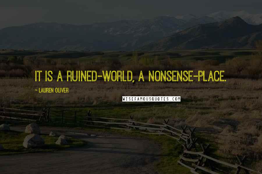 Lauren Oliver Quotes: It is a ruined-world, a nonsense-place.
