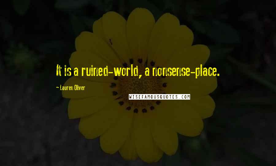Lauren Oliver Quotes: It is a ruined-world, a nonsense-place.