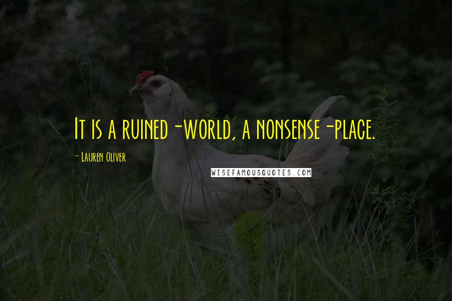 Lauren Oliver Quotes: It is a ruined-world, a nonsense-place.