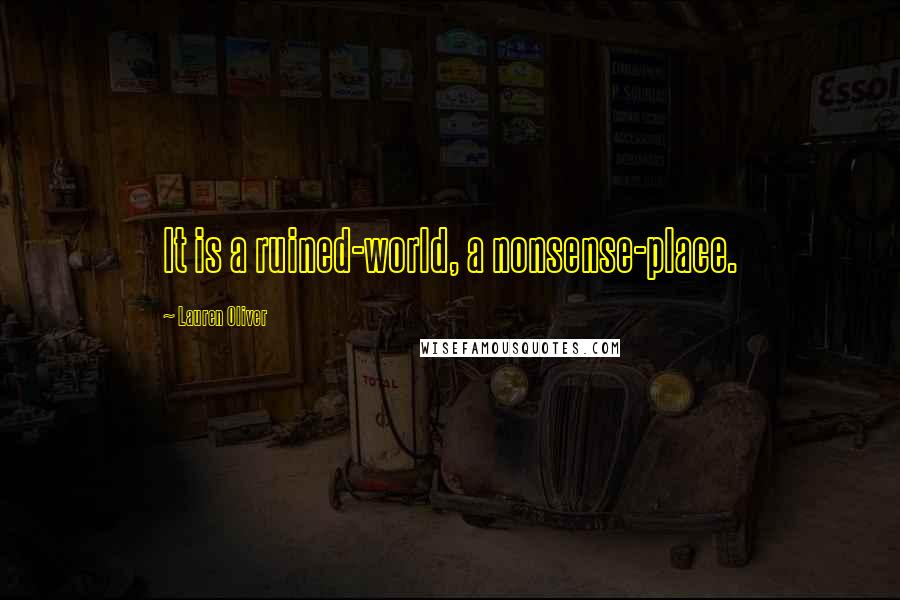 Lauren Oliver Quotes: It is a ruined-world, a nonsense-place.