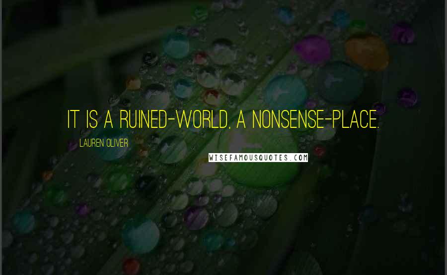 Lauren Oliver Quotes: It is a ruined-world, a nonsense-place.