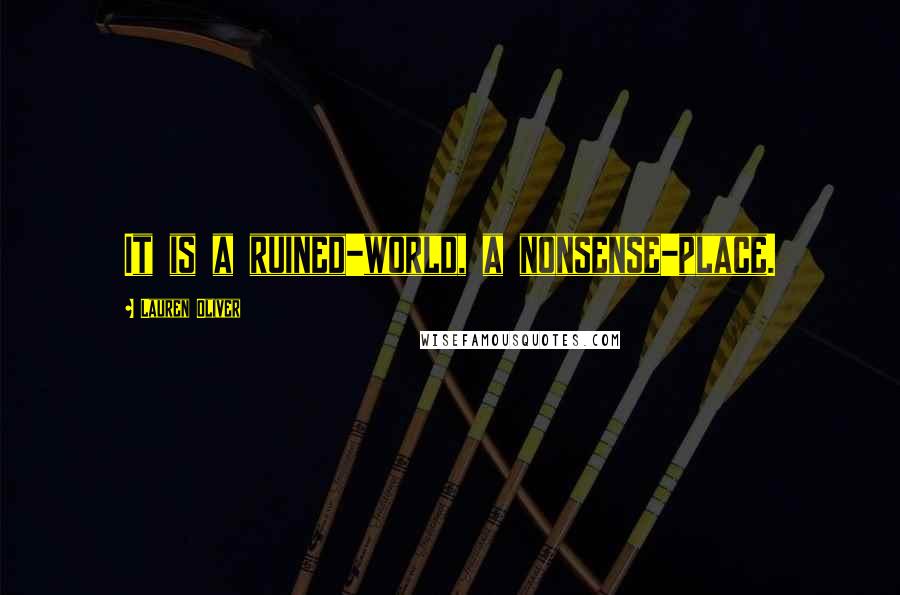 Lauren Oliver Quotes: It is a ruined-world, a nonsense-place.