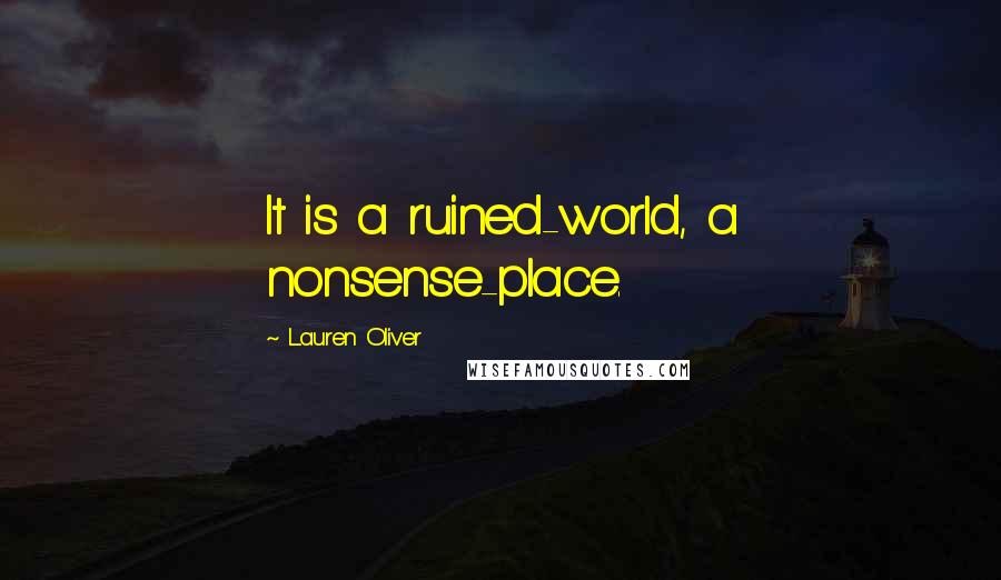 Lauren Oliver Quotes: It is a ruined-world, a nonsense-place.