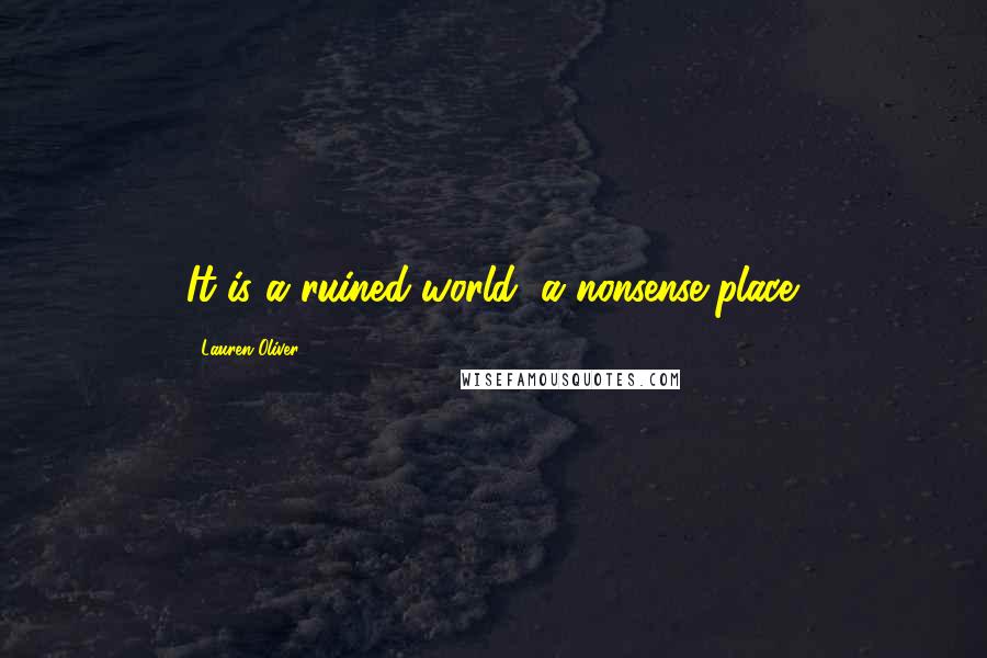 Lauren Oliver Quotes: It is a ruined-world, a nonsense-place.