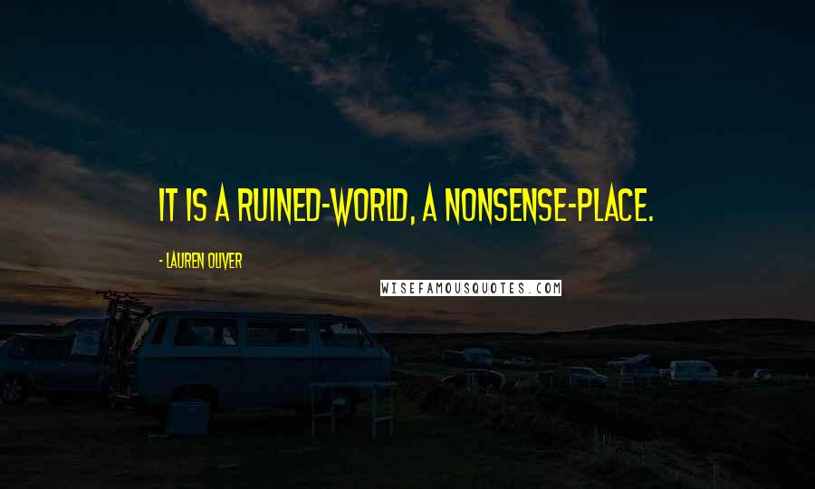 Lauren Oliver Quotes: It is a ruined-world, a nonsense-place.