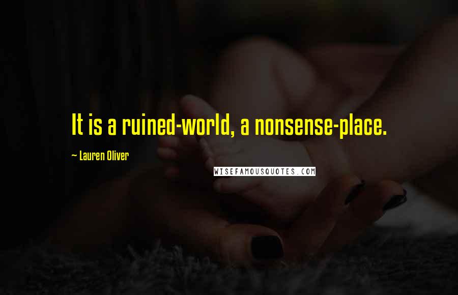 Lauren Oliver Quotes: It is a ruined-world, a nonsense-place.