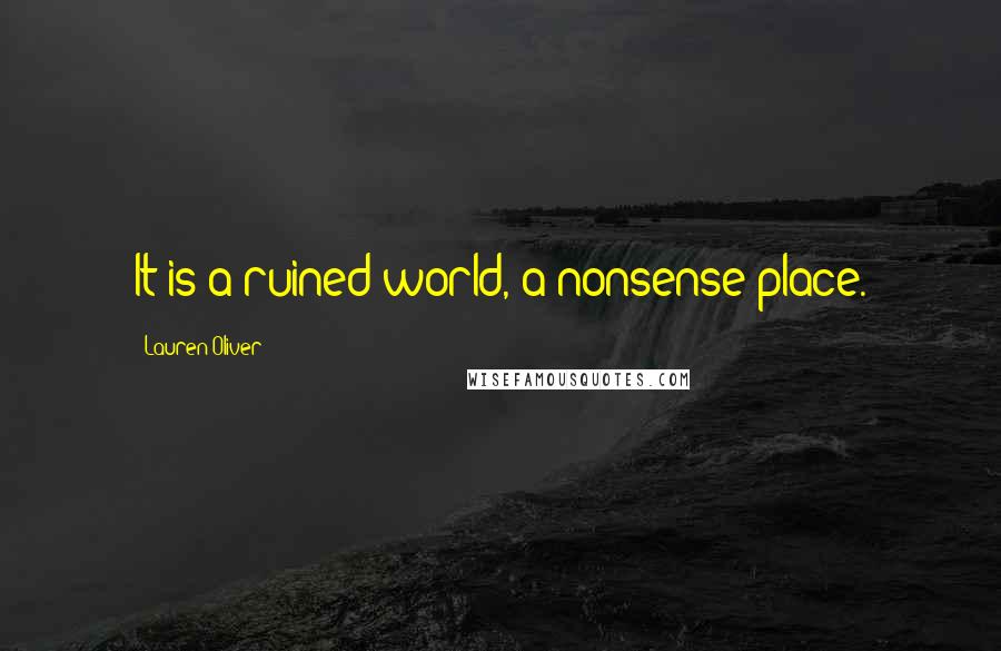 Lauren Oliver Quotes: It is a ruined-world, a nonsense-place.