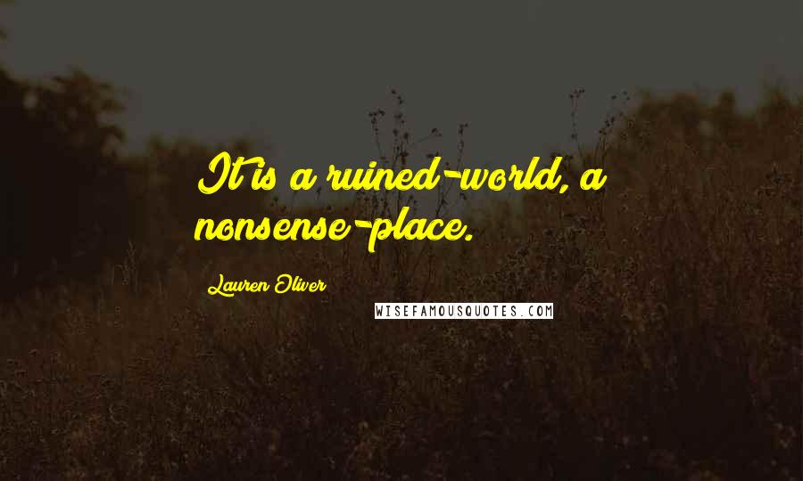Lauren Oliver Quotes: It is a ruined-world, a nonsense-place.