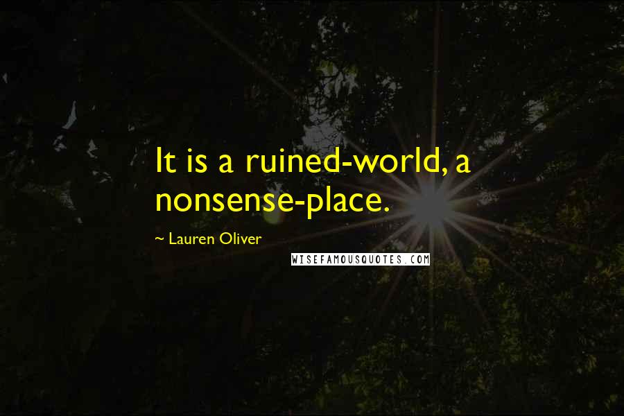 Lauren Oliver Quotes: It is a ruined-world, a nonsense-place.