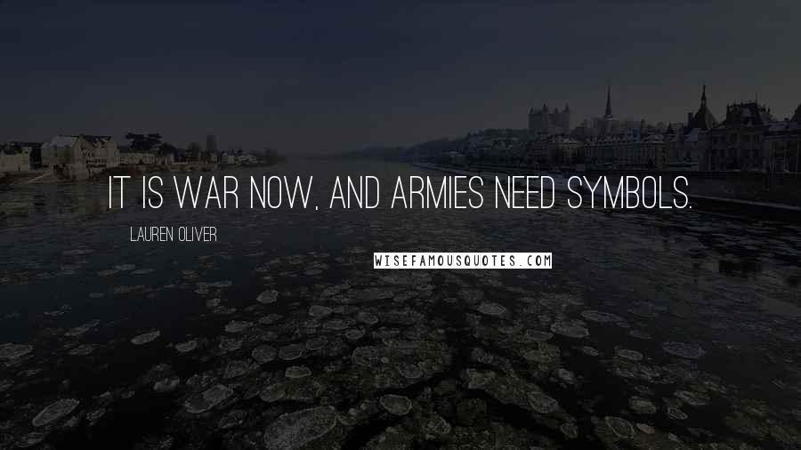 Lauren Oliver Quotes: It is war now, and armies need symbols.